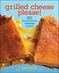 Grilled Cheese Please!: 50 Scrumptiously Cheesy Recipes