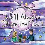 We'll Always Share the Moon: A children's book about missing loved ones, sad goodbyes, remembering the giggly times, and big feelings.: A Book for ... the Ones They Love and Saying Sad Goodbyes.