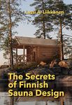 The Secrets of Finnish Sauna Design: A Handbook for Holistic Finnish Sauna Design