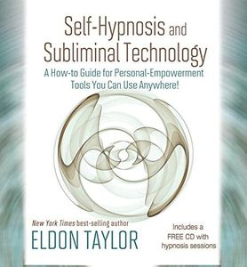 Self-Hypnosis and Subliminal Technology: A How-to Guide for Personal-Empowerment Tools You Can Use Anywhere!