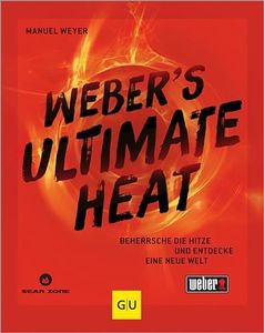 Weber's ULTIMATE HEAT: Beherrsche die Hitze und entdecke eine neue Welt (Weber's Grillen) (German Edition)