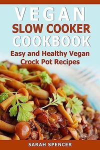 Vegan Slow Cooker Cookbook: Easy and Healthy Vegan Crock Pot Recipes