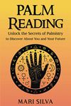 Palm Reading: Unlock the Secrets of Palmistry to Discover About You and Your Future (Astrology and Divination)