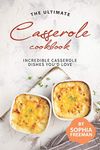 The Ultimate Casserole Cookbook: Incredible Casserole Dishes You'd Love