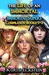 The Life of an Immortal: Immortal Supers Compilation Books 1-3