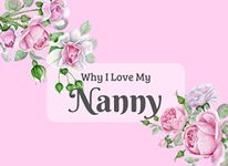 Why I Love My Nanny: What I Love About You Book Journal. Fill in the blanks to make a unique keepsake gift for your Nanny on Grandparents Day, Mothers Day, Birthday or Christmas. Colorful inspiring pages with prompts.