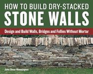 How to Build Dry-Stacked Stone Walls: Design and Build Walls, Bridges and Follies Without Mortar