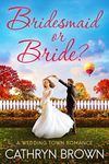 Bridesmaid or Bride?: (A Wedding Town Romance Book 3.5)