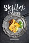 Skillet Cookbook: Delicious Skillet Recipes That Will WOW your Whole Family