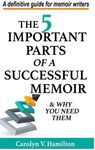 The 5 Important Parts of a Successful Memoir & Why You Need Them: A definitive guide for memoir writers (The Memoir to Legacy Collection)