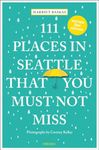 111 Places in Seattle That You Must Not Miss: Travel Guide