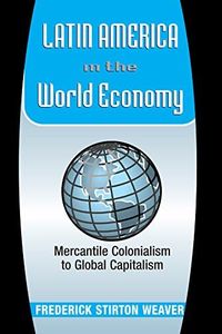 Latin America In The World Economy: Mercantile Colonialism To Global Capitalism (Latin American Perspectives)