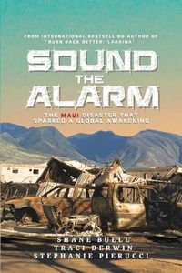 Sound The Alarm: The Maui Disaster That Sparked A Global Awakening: The Maui Disaster That Sparked An Awakening