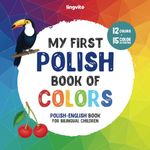 My first Polish book of colors. Polish-English Book for Bilingual Children: A Polish-English picture word book about colors that is fun and activity-filled to help toddlers start and enjoy learning and growing their vocabulary in Polish & English.