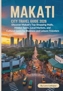Makati City Travel Guide 2026: Discover Makati’s Top Shopping Malls, Hidden Spots, Local Markets, and Cultural Gems for Business and Leisure Travelers