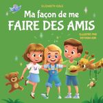 Ma façon de me faire des amis: Un livre pour enfants sur l’amitié, le partage, la gentillesse et les émotions sociales (les sentiments des enfants)