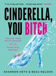 Cinderella, You Bitch: Rescue Your Relationships from the Fairy-Tale Fantasy