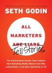 All Marketers are Liars: The Underground Classic That Explains How Marketing Really Works--and Why Authenticity Is the Best Marketing of All