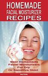 Best Homemade Facial Moisturizer Recipes For Dry Or Sensitive Skin: Natural Ingredients for Skin Care in Beauty