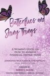 BUTTERFLIES AND SHINY THINGS: A Women’s Guide On How To Manage Financial Distractions