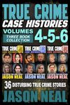 True Crime Case Histories - (Books 4, 5, & 6): 36 Disturbing True Crime Stories (3 Book True Crime Collection)