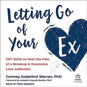 Letting Go of Your Ex: CBT Skills to Heal the Pain of a Breakup and Overcome Love Addiction
