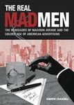 The Real Mad Men: The Renegades of Madison Avenue and the Golden Age of Advertising