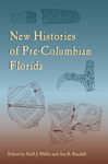 New Histories of Pre-Columbian Florida (Florida Museum of Natural History: Ripley P. Bullen Series)