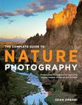 Complete Guide to Nature Photography, The: Professional Techniques for Capturing Digital Images of Nature and Wildlife