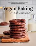 Vegan Baking Made Simple: The Ultimate Resource for Indulgent Cakes, Cookies, Cheesecakes & More