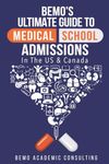 BeMo's Ultimate Guide to Medical School Admissions in the U.S. and Canada: Learn to Plan in Advance, Make Your Applications Stand Out, Ace Your CASPer Test, & Master Your Multiple Mini Interviews