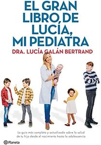 El gran libro de Lucía, mi pediatra: La guía más completa y actualizada sobre la salud de tu hijo desde el nacimiento a la adolescencia (No Ficción)