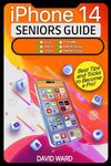 iPhone 14 User Guide: Learn How to Use Your iPhone with this Easy and Intuitive Guide for Senior Beginners Users. Best Tips and Tricks to Become a Pro.