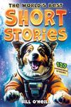 The World's Best Short Stories: 127 Funny Short Stories About Unbelievable Stuff That Actually Happened