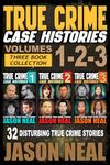 True Crime Case Histories - (Books 1, 2 & 3): 32 Disturbing True Crime Stories (3 Book True Crime Collection)