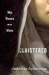 Cloistered: My Years as a Nun
