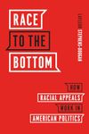 Race to the Bottom - How Racial Appeals Work in American Politics (Chicago Studies in American Politics)