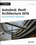 Autodesk Revit Architecture 2016 No Experience Required: Autodesk Official Press