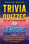 Trivia Quizzes for Seniors: Activate Your Senior Brain and Challenge Your Memory with Interesting Questions and Answers