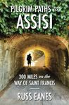 Pilgrim Paths to Assisi: 300 Miles on the Way of St. Francis