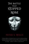 The Battle that Stopped Rome – Emperor Augustus, Arminius and the Slaughter of the Legions in the Teutoburg Forest