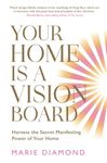 Your Home Is a Vision Board: Harness the Secret Manifesting Power of Your Home