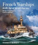 French Warships in the Age of Steam 1859-1914: Design, Construction, Careers and Fates