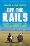 Off the Rails: 10000 km in fourteen months: 10,000 km by Bicycle across Russia, Siberia and Mongolia to China