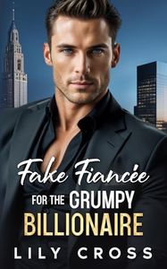 Fake Fiancée for the Grumpy Billionaire: An Off-limits Enemies to Lovers Second Chance Romance