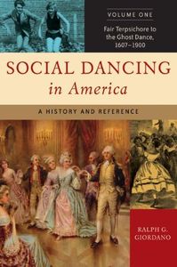 Social Dancing in America: A History and Reference, Volume 1, Fair Terpsichore to the Ghost Dance, 1607-1900