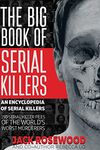 The Big Book of Serial Killers: 150 Serial Killer Files of the World's Worst Murderers (Encyclopedia of Serial Killers)