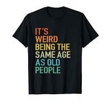 It's Weird Being The Same Age As Old People Husband Birthday T-Shirt