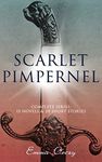 SCARLET PIMPERNEL - Complete Series: 15 Novels & 20 Short Stories: Historical Action-Adventure Classics, Including The Laughing Cavalier, Sir Percy Leads ... Percy Hits Back, A Child of the Revolution…