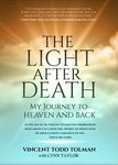 The Light After Death: My Journey To Heaven and Back: Vincent Tolman's Near Death Experience and Journey to Heaven and Back